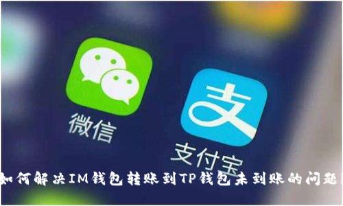 如何解决IM钱包转账到TP钱包未到账的问题？