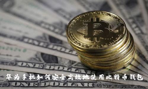 华为手机如何安全高效地使用比特币钱包