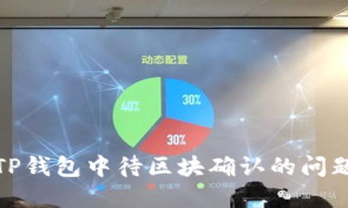 如何解决TP钱包中待区块确认的问题及其影响