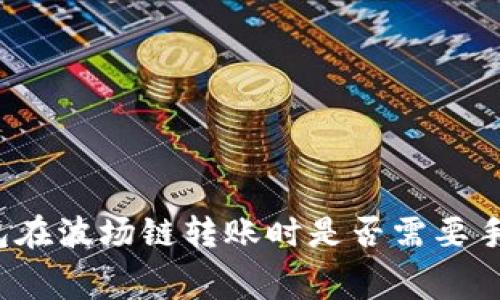 TP钱包在波场链转账时是否需要手续费？