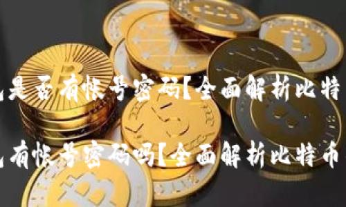 比特币钱包是否有帐号密码？全面解析比特币钱包机制

比特币钱包有帐号密码吗？全面解析比特币钱包机制