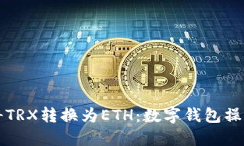 如何将TRX转换为ETH：数字钱包操作指南
