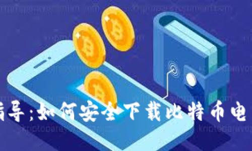 全面指导：如何安全下载比特币电子钱包